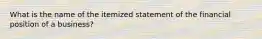 What is the name of the itemized statement of the financial position of a business?