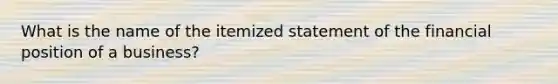 What is the name of the itemized statement of the financial position of a business?