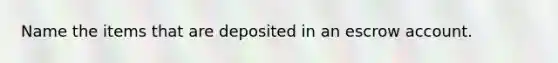 Name the items that are deposited in an escrow account.