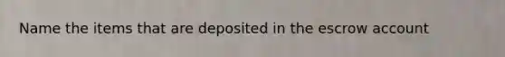 Name the items that are deposited in the escrow account