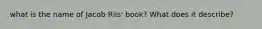 what is the name of Jacob Riis' book? What does it describe?