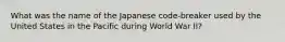 What was the name of the Japanese code-breaker used by the United States in the Pacific during World War II?