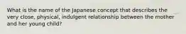 What is the name of the Japanese concept that describes the very close, physical, indulgent relationship between the mother and her young child?