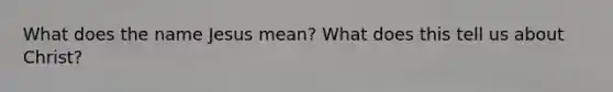What does the name Jesus mean? What does this tell us about Christ?