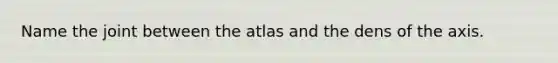 Name the joint between the atlas and the dens of the axis.