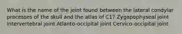 What is the name of the joint found between the lateral condylar processes of the skull and the atlas of C1? Zygapophyseal joint Intervertebral joint Atlanto-occipital joint Cervico-occipital joint