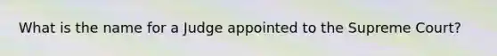 What is the name for a Judge appointed to the Supreme Court?