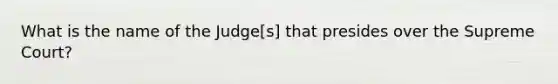 What is the name of the Judge[s] that presides over the Supreme Court?