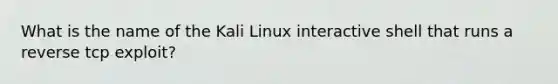 What is the name of the Kali Linux interactive shell that runs a reverse tcp exploit?