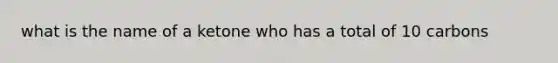 what is the name of a ketone who has a total of 10 carbons