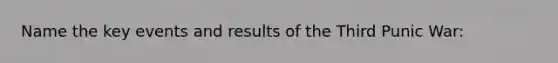 Name the key events and results of the Third Punic War: