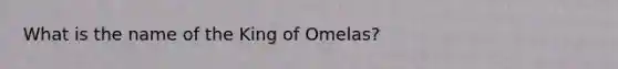 What is the name of the King of Omelas?