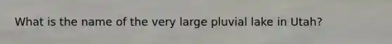 What is the name of the very large pluvial lake in Utah?