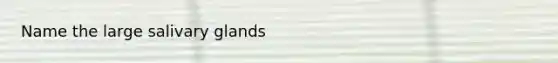 Name the large salivary glands