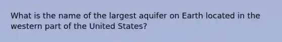 What is the name of the largest aquifer on Earth located in the western part of the United States?