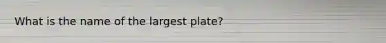 What is the name of the largest plate?