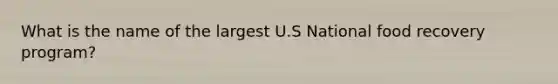 What is the name of the largest U.S National food recovery program?