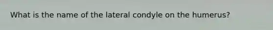 What is the name of the lateral condyle on the humerus?