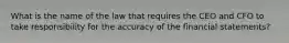 What is the name of the law that requires the CEO and CFO to take responsibility for the accuracy of the financial statements?