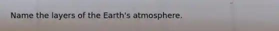 Name the layers of the Earth's atmosphere.