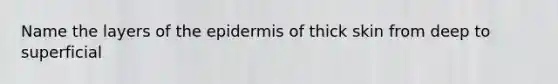 Name the layers of <a href='https://www.questionai.com/knowledge/kBFgQMpq6s-the-epidermis' class='anchor-knowledge'>the epidermis</a> of thick skin from deep to superficial