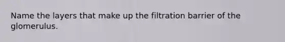 Name the layers that make up the filtration barrier of the glomerulus.
