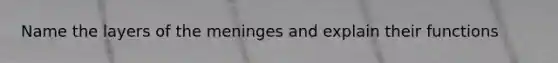 Name the layers of the meninges and explain their functions