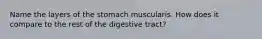 Name the layers of the stomach muscularis. How does it compare to the rest of the digestive tract?