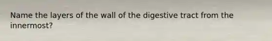 Name the layers of the wall of the digestive tract from the innermost?