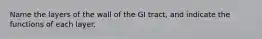 Name the layers of the wall of the GI tract, and indicate the functions of each layer.