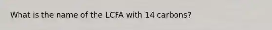 What is the name of the LCFA with 14 carbons?