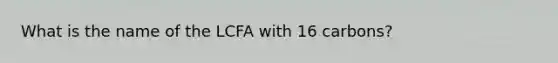 What is the name of the LCFA with 16 carbons?