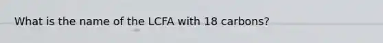 What is the name of the LCFA with 18 carbons?