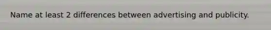 Name at least 2 differences between advertising and publicity.