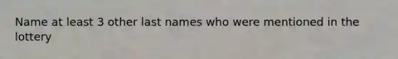 Name at least 3 other last names who were mentioned in the lottery