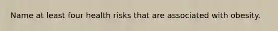 Name at least four health risks that are associated with obesity.