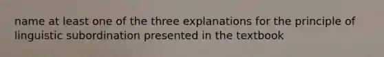 name at least one of the three explanations for the principle of linguistic subordination presented in the textbook