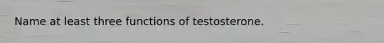 Name at least three functions of testosterone.