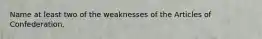 Name at least two of the weaknesses of the Articles of Confederation.