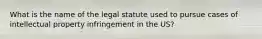 What is the name of the legal statute used to pursue cases of intellectual property infringement in the US?