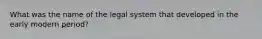 What was the name of the legal system that developed in the early modern period?