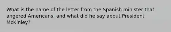 What is the name of the letter from the Spanish minister that angered Americans, and what did he say about President McKinley?