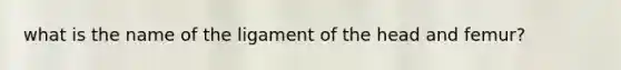 what is the name of the ligament of the head and femur?