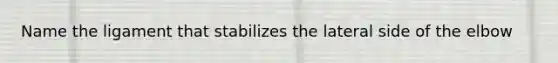 Name the ligament that stabilizes the lateral side of the elbow