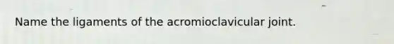 Name the ligaments of the acromioclavicular joint.