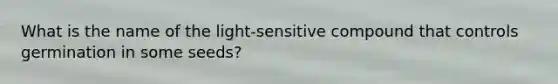 What is the name of the light-sensitive compound that controls germination in some seeds?