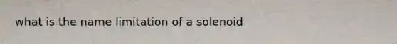 what is the name limitation of a solenoid