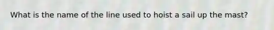 What is the name of the line used to hoist a sail up the mast?