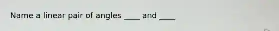 Name a linear pair of angles ____ and ____