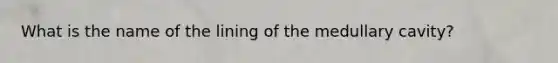 What is the name of the lining of the medullary cavity?